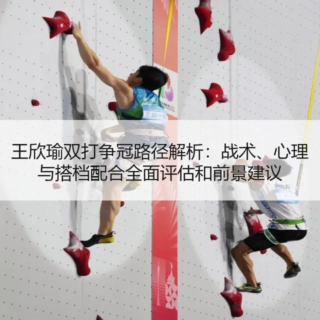 王欣瑜双打争冠路径解析：战术、心理与搭档配合全面评估和前景建议